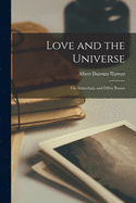 Love and the Universe; The Immortals, and Other Poems [microform]