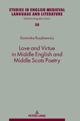 Love and Virtue in Middle English and Middle Scots Poetry - Bator, Magdalena, and Ruszkiewicz, Dominika