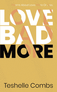 Love Bad More: Poems About Love. More Or Less.