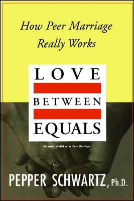 Love Between Equals: How Peer Marriage Really Works - Schwartz, Pepper, Ph.D.