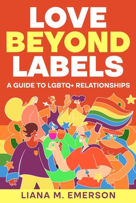 Love Beyond Labels: A Guide to LGBTQ+ Relationships - Emerson, Liana M