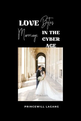 Love Bytes: Marriage in the Cyber Age - Lagang, Princewill