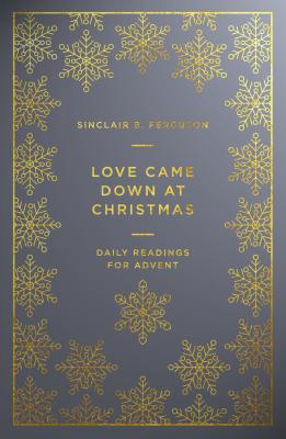 Love Came Down at Christmas: A Daily Advent Devotional - Ferguson, Sinclair B