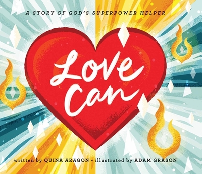 Love Can: A Story of God's Superpower Helper - Aragon, Quina, and Grason, Adam