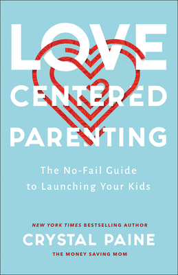 Love-Centered Parenting: The No-Fail Guide to Launching Your Kids - Paine, Crystal