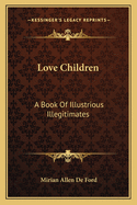 Love Children: A Book Of Illustrious Illegitimates