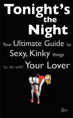 Love Coupons: Tonight's The Night ... Your Ultimate Guide to Sexy, Kinky Things to do With Your Lover (Love Coupon Style) - Jani