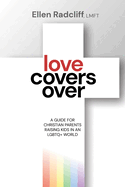 Love Covers Over: A Guide for Christian Parents Raising Kids in an LGBTQ+ World