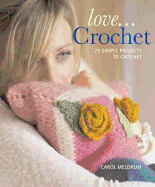 Love...Crochet: 25 Simple Projects to Crochet