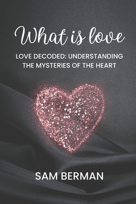 Love Decoded: Understanding the Mysteries of the Heart - Berman, Sam