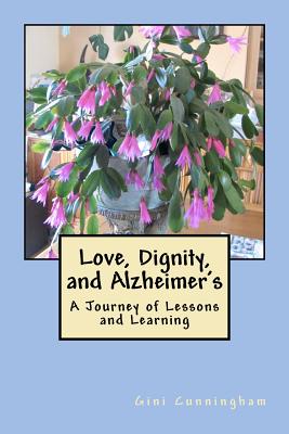Love, Dignity, and Alzheimer's: Lessons and Learning - Cunningham, Gini