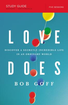 Love Does Bible Study Guide: Discover a Secretly Incredible Life in an Ordinary World - Goff, Bob