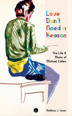Love Don't Need a Reason: The Life & Music of Michael Callen - Jones, Matthew J