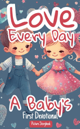 Love Every Day - A Baby's First Devotional - Picture Storybook: Helping Children Learn About God, Love, Faith, Kindness And Good