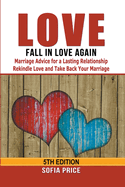 Love: Fall In Love Again: Marriage Advice for a Lasting Relationship - Rekindle Love and Take Back Your Marriage