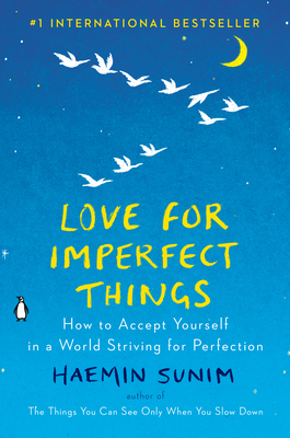 Love for Imperfect Things: How to Accept Yourself in a World Striving for Perfection - Sunim, Haemin (Translated by), and Smith, Deborah (Translated by)