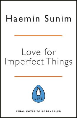 Love for Imperfect Things: How to Accept Yourself in a World Striving for Perfection - Sunim, Haemin