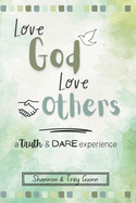 Love God Love Others: A Truth & Dare Experience