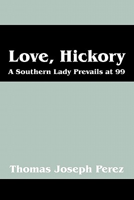 Love, Hickory: A Southern Lady Prevails at 99 - Part One: The First Fifty Years - Perez, Thomas Joseph