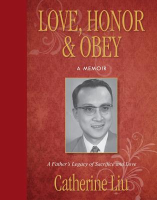 Love, Honor, & Obey: A Father's Legacy of Sacrifice and Love - Liu, Catherine