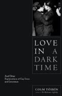 Love in a Dark Time: And Other Explanations of Gay Lives and Literature