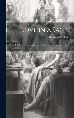 Love in a Sack: As It Is Now Acted at the New-Theatre in Lincolns-Inn Fields - Griffin, Benjamin