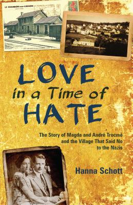 Love in a Time of Hate: The Story of Magda and Andr Trocm and the Village That Said No to the Nazis - Schott, Hanna, and Roth, John D (Translated by)