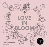 Love in Bloom: An Adult Coloring Book Featuring Romantic Floral Patterns and Frameable Wall Art