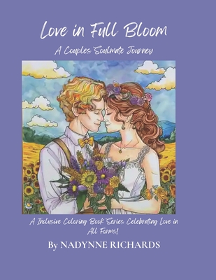 Love in Full Bloom: A Couples Soulmate Journey: An Inclusive Coloring Book Series Celebrating Love in All Forms! - Richards, Nadynne
