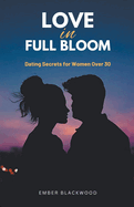 Love in Full Bloom: Dating Secrets for Women Over 30