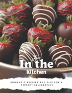 Love in the Kitchen: A Valentine's Day Cookbook: Romantic Recipes and Tips for a Perfect Celebration