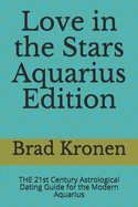 Love in the Stars Aquarius Edition: The 21st Century Astrological Dating Guide for the Modern Aquarius