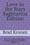 Love in the Stars Sagittarius Edition: The 21st Century Astrological Dating Guide for the Modern Sagittarius