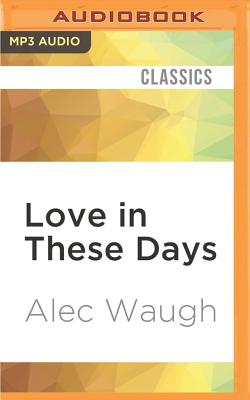 Love in These Days - Waugh, Alec, and Mills, Juliet (Read by)