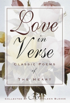 Love in Verse: Classic Poems of the Heart - Blease, Kathleen (Compiled by)