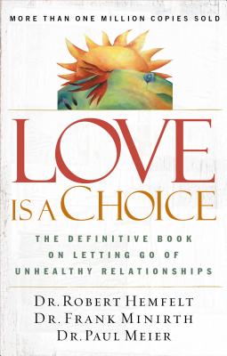 Love Is a Choice: The Definitive Book on Letting Go of Unhealthy Relationships - Hemfelt, Robert, Dr., and Minirth, Frank, and Meier, Paul