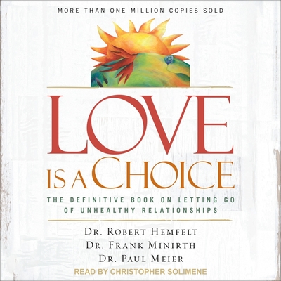 Love Is a Choice: The Definitive Book on Letting Go of Unhealthy Relationships - Hemfelt, Robert, Dr., and Minirth, Frank, Dr., and Meier, Paul, Dr.