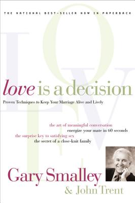 Love Is a Decision: Proven Techniques to Keep Your Marriage Alive and Lively - Smalley, Gary, Dr., and Trent, John, Dr.