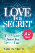 Love is a Secret: The Mystic Quest for Divine Love