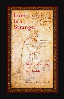 Love Is a Stranger: Selected Lyric Poetry of Jelaluddin Rumi - Helminski, Kabir Edmund (Translated by), and Rumi, Mevlana Jalaluddin