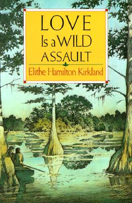 Love is a Wild Assault - Kirkland, Elithe Hamilton