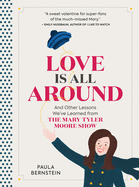 Love Is All Around: And Other Lessons We've Learned from the Mary Tyler Moore Show