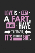 Love Is Like a Fart If You Have to Force It It's Probably Shit: Hilarious Love Gift Notebook: Funny Lined Journal to Write In: Love Romance Quote Pink