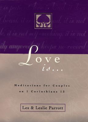 Love Is . . .: Meditations for Couples on I Corinthians 13 - Parrott, Les And Leslie