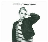 Love Is Not Pop - El Perro del Mar
