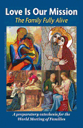 Love Is Our Mission: The Family Fully Alive - A Preparatory Catechesis for the World Meeting of Families