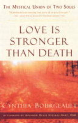 Love is Stronger Than Death: The Mystical Union of Two Souls - Bourgeault, Cynthia, Rev., Ph.D.
