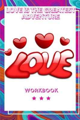 Love Is The Greatest Adventure: The Love Workbook for Your Loved Ones Gift for Your Marriage Journey Gift Loving Couple Gift for the Best Loving Couple Gift for Your Husband, Wife, Parents and Your Friends Record Your Love in this Book - Publication, Yuniey