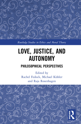 Love, Justice, and Autonomy: Philosophical Perspectives - Fedock, Rachel (Editor), and Khler, Michael (Editor), and Rosenhagen, Raja (Editor)