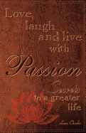 Love, Laugh and Live with Passion, Secrets to a Greater Life